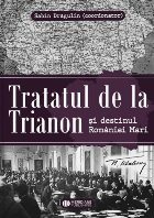 Tratatul Trianon destinul României Mari