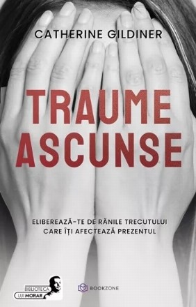 Traume ascunse. Elibereaza-te de ranile trecutului care iti afecteaza prezentul