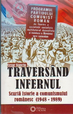 Traversand infernul - scurta istorie a comunismului romanesc (1948 - 1989)