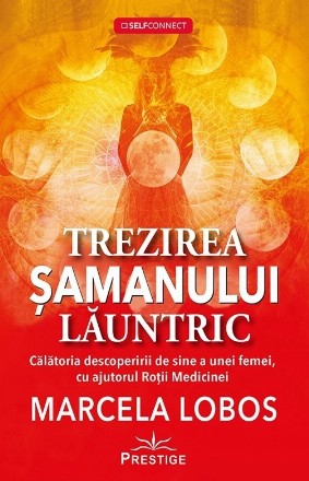 Trezirea şamanului lăuntric : călătoria descoperirii de sine a unei femei, cu ajutorul roţii medicinei