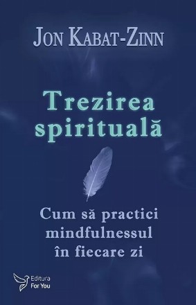 Trezirea spirituală : cum să practici mindfulnessul în fiecare zi