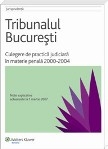 Tribunalul Bucuresti. Culegere de practica judiciara in materie penala 2000-2004 (note explicative actualizate la 1 martie 2007)