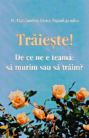 Trăieşte! : până la urmă, ne e teamă să murim sau să trăim?