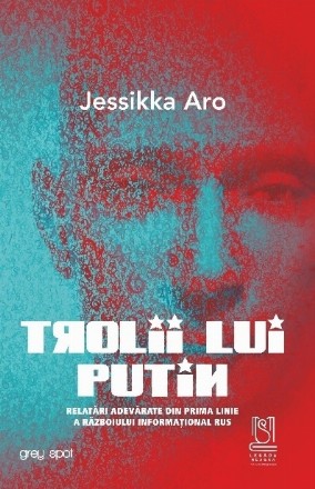 Trolii lui Putin : relatări adevărate din prima linie a războiului informaţional rus