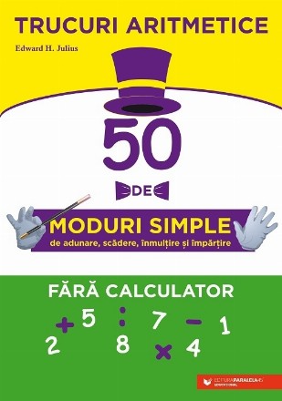 Trucuri aritmetice: 50 de moduri simple de adunare, scădere, înmulţire şi împărţire fără calculator