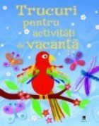 Trucuri pentru activitati vacanta