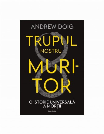 Trupul nostru muritor : o istorie universală a morţii