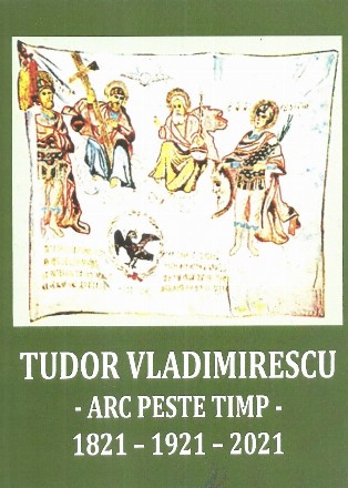 Tudor Vladimirescu. Arc peste timp. 1821-1921-2021