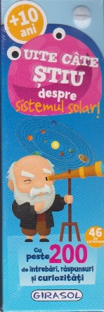 Uite câte ştiu despre sistemul solar! : +10 ani,cu peste 200 de întrebări, răspunsuri şi curiozităţi