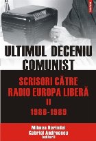 Ultimul deceniu comunist. Scrisori către Radio Europa Liberă. Vol. II: 1986-1989