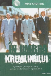 In umbra Kremlinului. Gheorghe Gheorghiu-Dej si geneza Declaratiei din Aprilie 1964