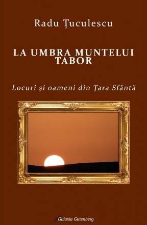 La umbra Muntelui Tabor : locuri şi oameni din Ţara Sfântă