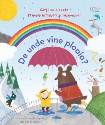 De unde vine ploaia? : cărţi cu clapete - primele întrebări şi răspunsuri pentru cei mici