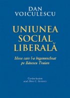 Uniunea Social Liberala - ideea care l-a ingenuncheat pe Basescu Traian