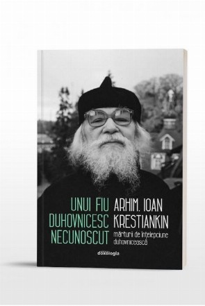 Unui fiu duhovnicesc necunoscut : mărturii de înţelepciune duhovnicească