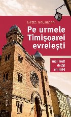 Pe urmele Timişoarei evreieşti : mai mult decât un ghid