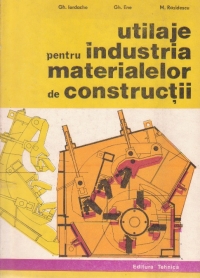 Utilaje pentru industria materialelor de constructii - Constructie. Montaj. Exploatare