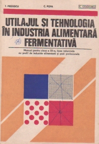 Utilajul si tehnologia in industria alimentara fermentativa - manual pentru clasa a XII-a, licee industriale cu profil de insutrie alimentara si scoli profesionale