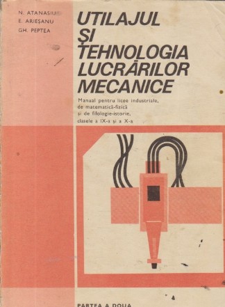 Utilajul si tehnologia lucrarilor mecanice - Partea II-a (Manual pentru licee industriale, clasele a IX-a si a X-a)