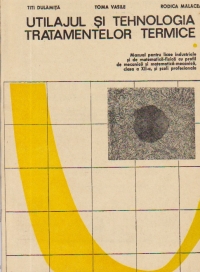 Utilajul si tehnologia tratamentelor termice (manual pentru licee industriale si de matematica fizica cu profil de mecanica si matematica-mecanica, clasa a XII-a, si scoli profesionale