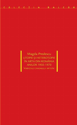 Utopie si heterotopie in arta din Romania anilor 1950-1970. Variatiile canonului artistic