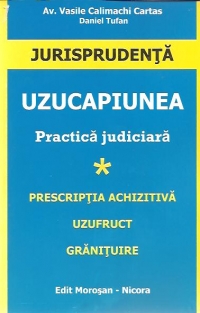 Uzucapiunea. Practica Judiciara. Prescriptia Achizitiva. Uzufruct. Granituire