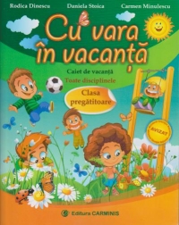 Cu vara in vacanta. Caiet de vacanta. Toate disciplinele. Clasa pregatitoare