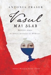 Vasul mai slab. Destinul femeii in Anglia secolului al XVII-lea