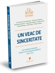 Un veac de sinceritate. Recuperarea memoriei pierdute a economiei romanesti 1918-2018