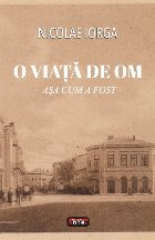 O viaţă de om : aşa cum a fost