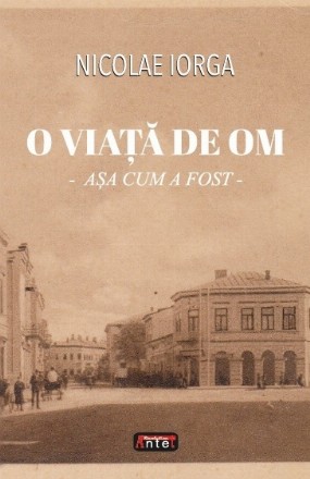 O viaţă de om : aşa cum a fost