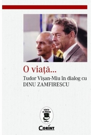 O viață...Tudor Vișan-Miu în dialog cu Dinu Zamfirescu