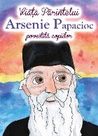 Viaţa Părintelui Arsenie Papacioc povestită