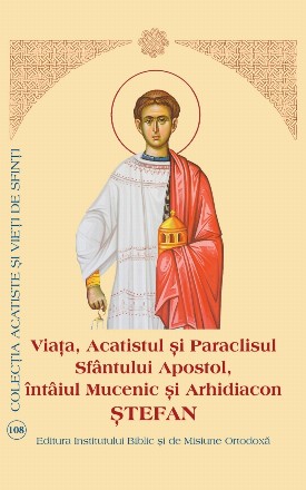 Viata, Acatistul si Paraclisul Sfantului Apostol, intaiul Mucenic si Arhidiacon Stefan