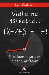 Viata nu asteapta... TREZESTE-TE! Uimitoarea putere a sentimentelor