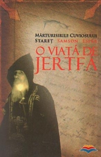 O viata de jertfa. Marturisirile cuviosului Staret Samson Esper