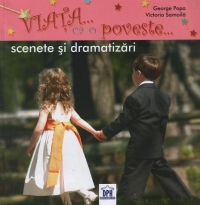 VIATA...CA O POVESTE...scenete si dramatizari ( vol. 1 )