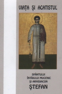 Viata si acatistul Sfantului Intaiului Mucenic si Arhidiacon Stefan (27 Decembrie)