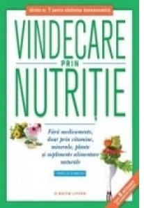 Vindecare prin nutritie. Fara medicamente, doar prin vitamine, minerale, plante si suplimente alimentare naturale