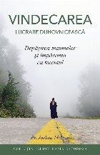 Vindecarea : lucrare duhovnicească,depăşirea traumelor şi împăcarea cu trecutul