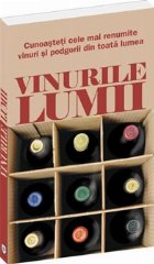 Vinurile lumii - cunoasteti si recunoasteti cele mai bune vinuri si podgorii ale lumii