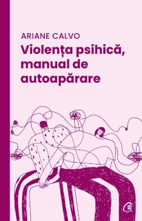 Violenţa psihică, manual de autoapărare : cum să te protejezi şi cum să scapi