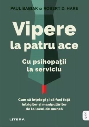 Vipere la patru ace : cu psihopaţii la serviciu, cum să înţelegi şi să faci faţă intrigilor şi manipulărilor de la locul de muncă