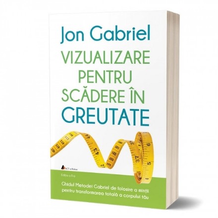 Vizualizare pentru scadere in greutate. Ghidul metodei Gabriel de folosire a mintii pentru transformarea totala a corpului tau