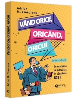 Vând orice, oricând, oricui : ce contează cu adevărat în vânzările B2B?