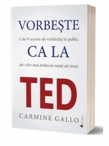 Vorbeste ca la TED. Cele 9 secrete ale vorbitului in public care te vor propulsa rapid in topul afacerilor