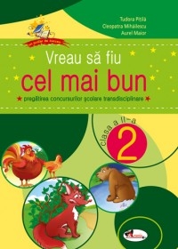 Vreau sa fiu cel mai bun - pregatirea concursurilor scolare transdisciplinare, clasa a II-a