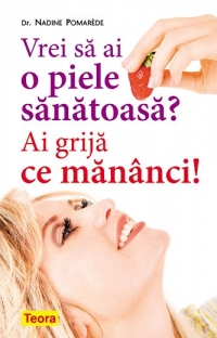 Vrei sa ai o piele sanatoasa? Ai grija ce mananci!