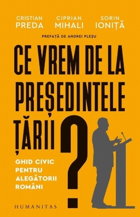 Ce vrem de la preşedintele României? : ghid civic pentru alegerile prezidenţiale