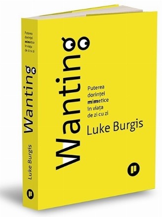 Wanting : puterea dorinţei mimetice în viaţa de zi cu zi